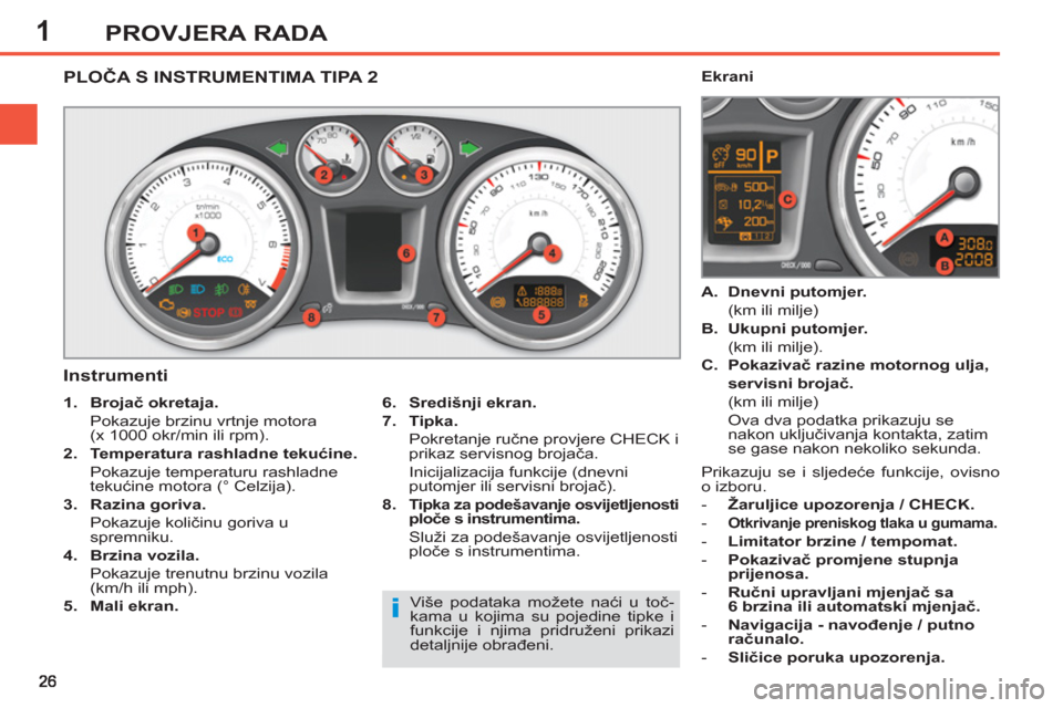 Peugeot 308 SW BL 2012.5  Vodič za korisnike (in Croatian) 1PROVJERA RADA
   
 
 
 
 
 
 
 
 
 
 
 
PLOČA S INSTRUMENTIMA TIPA 2 
   
Instrumenti 
 
 
6. 
  Središnji ekran. 
 
   
7. 
  Tipka. 
   
 Pokretanje ručne provjere CHECK i 
prikaz servisnog broj