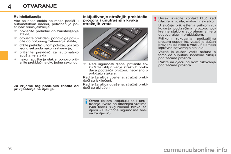 Peugeot 308 SW BL 2012.5  Vodič za korisnike (in Croatian) 4
90
OTVARANJE
   
Ovom tipkom isključuju se i unu-
trašnje kvake na stražnjim vratima 
(vidi točku "Sigurnosna brava za 
djecu - Električna sigurnosna bra-
va za djecu").      
Reinicijalizacija