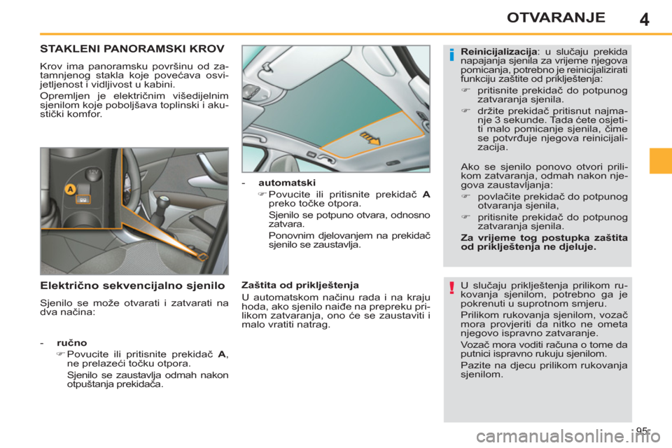 Peugeot 308 SW BL 2012.5  Vodič za korisnike (in Croatian) 4
95
OTVARANJE
STAKLENI PANORAMSKI KROV 
  Krov ima panoramsku površinu od za-
tamnjenog stakla koje povećava osvi-
jetljenost i vidljivost u kabini. 
  Opremljen je električnim višedijelnim 
sjen