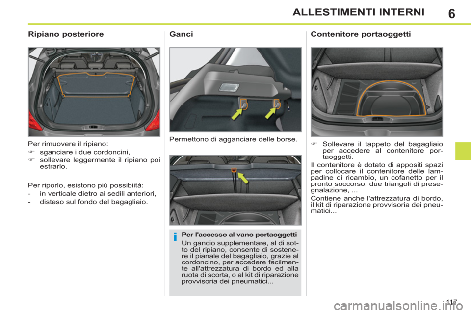 Peugeot 308 SW BL 2012.5  Manuale del proprietario (in Italian) 6
11 7
ALLESTIMENTI INTERNI
  Per rimuovere il ripiano: 
   
 
�) 
  sganciare i due cordoncini, 
   
�) 
  sollevare leggermente il ripiano poi 
estrarlo.  
 
 
 
 
 
 
 
Ripiano posteriore 
 
 
Per 