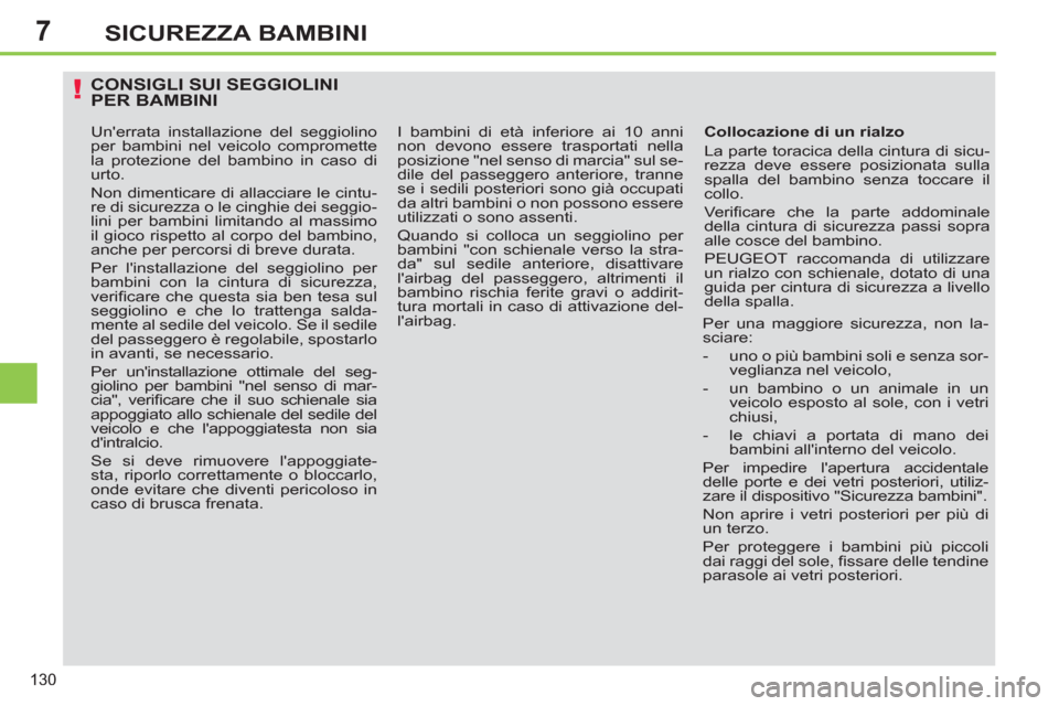 Peugeot 308 SW BL 2012.5  Manuale del proprietario (in Italian) 7
130
SICUREZZA BAMBINI
CONSIGLI SUI SEGGIOLINIPER BAMBINI 
   
Collocazione di un rialzo 
  La parte toracica della cintura di sicu-
rezza deve essere posizionata sulla 
spalla del bambino senza tocc