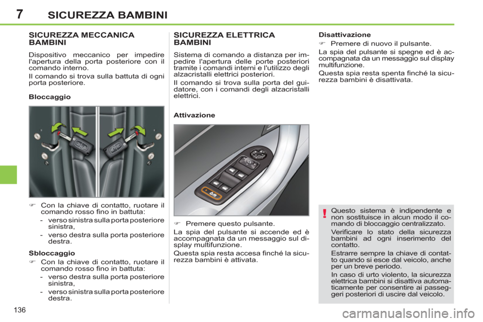 Peugeot 308 SW BL 2012.5  Manuale del proprietario (in Italian) 7
136
SICUREZZA BAMBINI
   
Questo sistema è indipendente e 
non sostituisce in alcun modo il co-
mando di bloccaggio centralizzato. 
  Veriﬁ care lo stato della sicurezza 
bambini ad ogni inserime