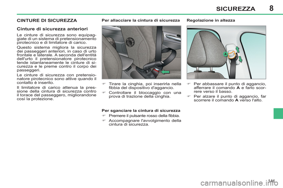 Peugeot 308 SW BL 2012.5  Manuale del proprietario (in Italian) 8
141
SICUREZZA
  CINTURE DI SICUREZZA 
   
Cinture di sicurezza anteriori 
 
 
Le cinture di sicurezza sono equipag-
giate di un sistema di pretensionamento 
pirotecnico e di limitatore di carico. 
 