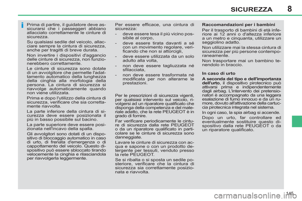 Peugeot 308 SW BL 2012.5  Manuale del proprietario (in Italian) 8
145
SICUREZZA
   
 
 
 
 
Prima di partire, il guidatore deve as-
sicurarsi che i passeggeri abbiano 
allacciato correttamente le cinture di 
sicurezza. 
  Su qualsiasi sedile del veicolo, allac-
ci