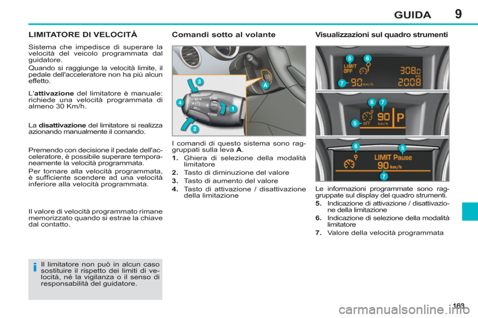 Peugeot 308 SW BL 2012.5 Manuale del proprietario (in Italian) 9GUIDA
LIMITATORE DI VELOCITÀ
Sistema che impedisce di superare la
velocità del veicolo programmata dal
guidatore.
Quando si raggiunge la velocità limite, il
pedale dellacceleratore non ha Peugeot 308 SW BL 2012.5 Manuale del proprietario (in Italian) 9GUIDA
LIMITATORE DI VELOCITÀ
Sistema che impedisce di superare la
velocità del veicolo programmata dal
guidatore.
Quando si raggiunge la velocità limite, il
pedale dellacceleratore non ha