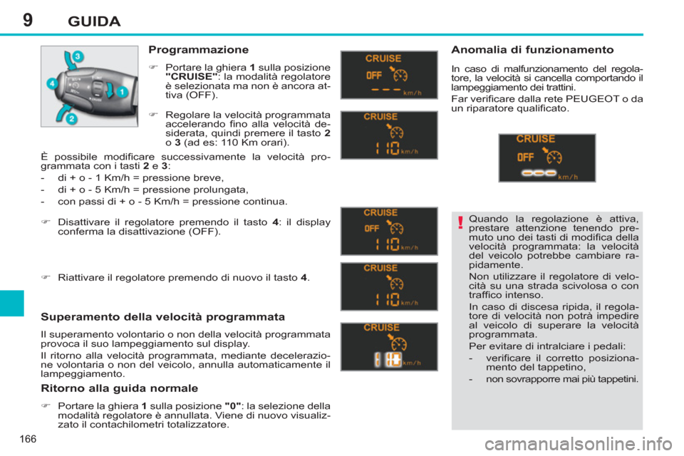 Peugeot 308 SW BL 2012.5 Manuale del proprietario (in Italian) 9
166
GUIDA
Quando la regolazione è attiva,
prestare attenzione tenendo pre-
muto uno dei tasti di modifi ca della
velocità programmata: la velocità
del veicolo potrebbe cambiare ra-
pidament Peugeot 308 SW BL 2012.5 Manuale del proprietario (in Italian) 9
166
GUIDA
Quando la regolazione è attiva,
prestare attenzione tenendo pre-
muto uno dei tasti di modifi ca della
velocità programmata: la velocità
del veicolo potrebbe cambiare ra-
pidament