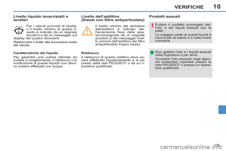 Peugeot 308 SW BL 2012.5  Manuale del proprietario (in Italian) 10
175
VERIFICHE
  Evitare il contatto prolungato del-
lolio e dei liquidi esausti con la 
pelle. 
  La maggior parte di questi liquidi è 
nociva per la salute e a volte molto 
corrosiva. 
  Non get