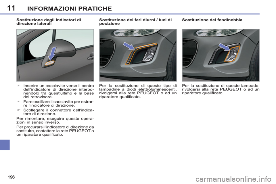 Peugeot 308 SW BL 2012.5  Manuale del proprietario (in Italian) 11INFORMAZIONI PRATICHE
   
 
 
 
 
 
 
Sostituzione dei fendinebbia 
   
 
�) 
  Inserire un cacciavite verso il centro 
dellindicatore di direzione interpo-
nendolo tra questultimo e la base 
del 
