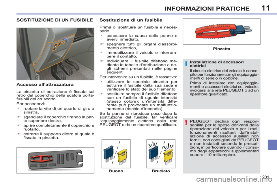 Peugeot 308 SW BL 2012.5  Manuale del proprietario (in Italian) 11
201
INFORMAZIONI PRATICHE
   
PEUGEOT declina ogni respon-
sabilità per le spese derivanti dalla 
riparazione del veicolo o per i mal-
funzionamenti risultanti dallinstal-
lazione di accessori au