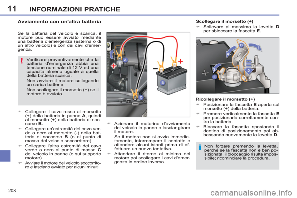 Peugeot 308 SW BL 2012.5  Manuale del proprietario (in Italian) 11
208
INFORMAZIONI PRATICHE
  Non forzare premendo la levetta, 
perché se la fascetta non è ben po-
sizionata, il bloccaggio risulta impos-
sibile; ricominciare la procedura.  
 
 
 
 
 
 
 
 
 
 
