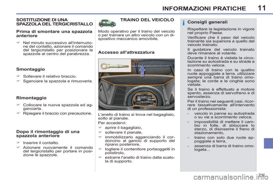 Peugeot 308 SW BL 2012.5  Manuale del proprietario (in Italian) 11
211
INFORMAZIONI PRATICHE
TRAINO DEL VEICOLO 
   
Accesso allattrezzatura 
 
Lanello di traino si trova nel bagagliaio, 
sotto al pianale. 
  Per accedervi: 
   
 
�) 
  aprire il bagagliaio, 
  