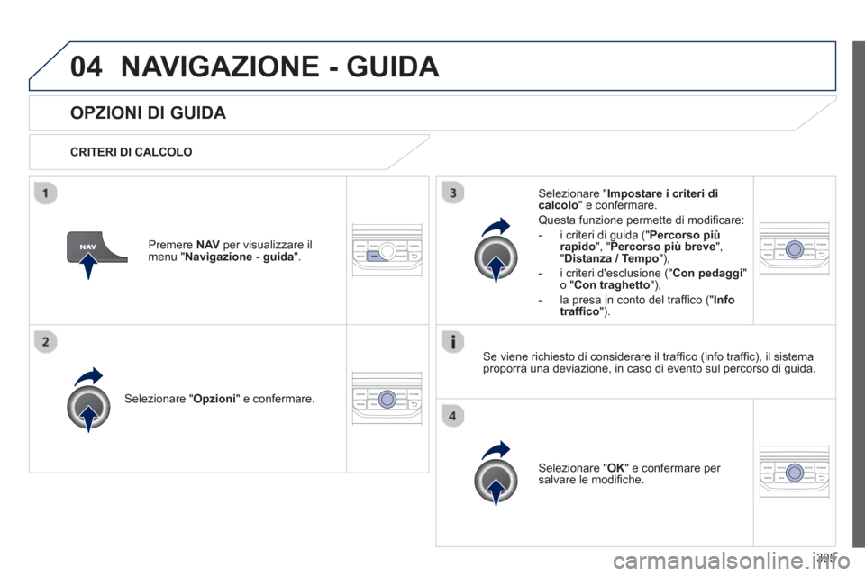 Peugeot 308 SW BL 2012.5 Manuale del proprietario (in Italian) 305
04NAVIGAZIONE - GUIDA
OPZIONI DI GUIDA
CRITERI DI CALCOLO
Selezionare " Opzioni
" e confermare.
Selezionare " OK
" e confermare per salvare le modifi che.
Selezionare " Impostare Peugeot 308 SW BL 2012.5 Manuale del proprietario (in Italian) 305
04NAVIGAZIONE - GUIDA
OPZIONI DI GUIDA
CRITERI DI CALCOLO
Selezionare " Opzioni
" e confermare.
Selezionare " OK
" e confermare per salvare le modifi che.
Selezionare " Impostare