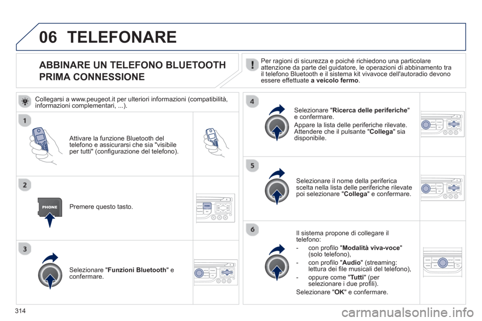 Peugeot 308 SW BL 2012.5  Manuale del proprietario (in Italian) 314
06
ABBINARE UN TELEFONO BLUETOOTH
PRIMA CONNESSIONE   Per ragioni di sicurezza e poiché richiedono una particolare
attenzione da parte del guidatore, le operazioni di abbinamento tra 
il telefono