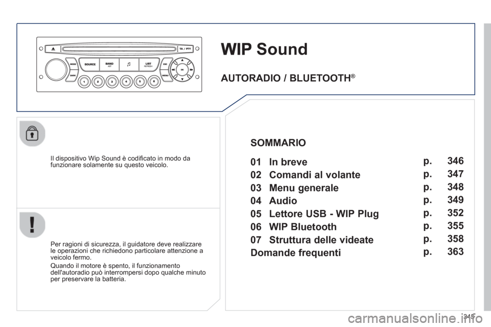Peugeot 308 SW BL 2012.5 Manuale del proprietario (in Italian) 345
Sound
Il dispositivo Wip Sound è codifi cato in modo dafunzionare solamente su questo veicolo.
Per ra
gioni di sicurezza, il guidatore deve realizzare
le operazioni che richiedono part Peugeot 308 SW BL 2012.5 Manuale del proprietario (in Italian) 345
Sound
Il dispositivo Wip Sound è codifi cato in modo dafunzionare solamente su questo veicolo.
Per ra
gioni di sicurezza, il guidatore deve realizzare
le operazioni che richiedono part