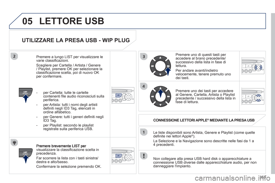 Peugeot 308 SW BL 2012.5 Manuale del proprietario (in Italian) 353
05
UTILIZZARE LA PRESA USB - WIP PLUG
visualizzare la classifi cazione scelta inprecedenza.
F
ar scorrere la lista con i tasti sinistra/destra e alto/basso.
Confermare la selezione
pr Peugeot 308 SW BL 2012.5 Manuale del proprietario (in Italian) 353
05
UTILIZZARE LA PRESA USB - WIP PLUG
visualizzare la classifi cazione scelta inprecedenza.
F
ar scorrere la lista con i tasti sinistra/destra e alto/basso.
Confermare la selezione
pr