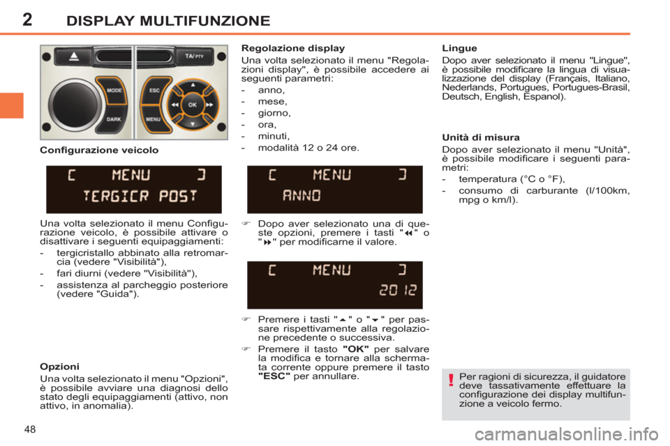 Peugeot 308 SW BL 2012.5  Manuale del proprietario (in Italian) 2
48
DISPLAY MULTIFUNZIONE
   
Per ragioni di sicurezza, il guidatore 
deve tassativamente effettuare la 
conﬁ gurazione dei display multifun-
zione a veicolo fermo.  
     
Regolazione display 
  U