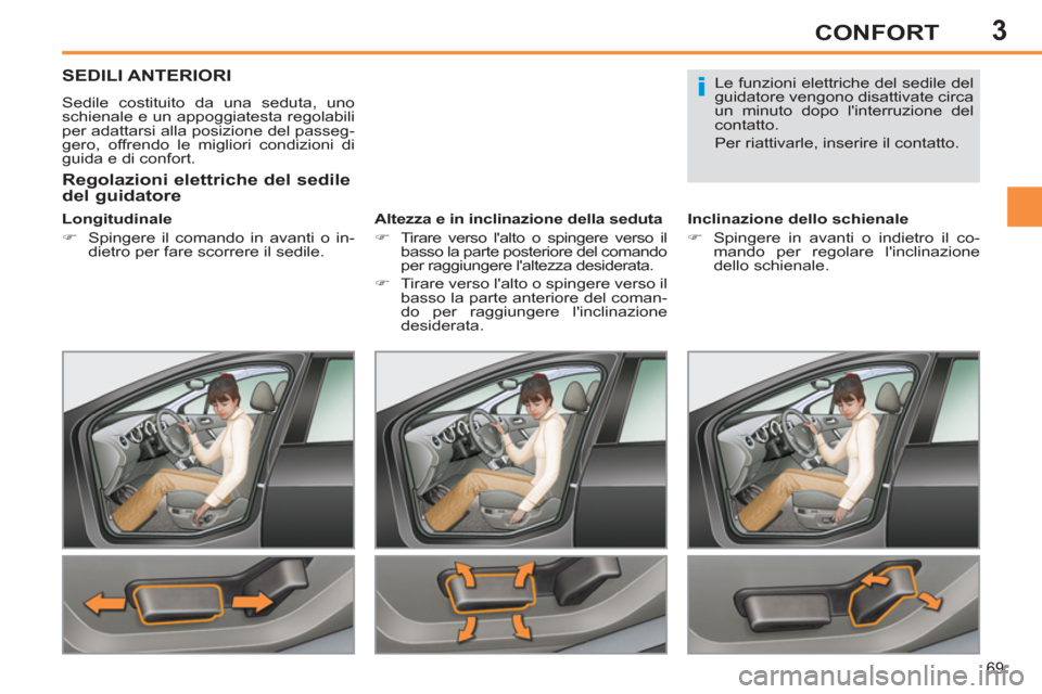 Peugeot 308 SW BL 2012.5  Manuale del proprietario (in Italian) 3
69
CONFORT
SEDILI ANTERIORI
  Sedile costituito da una seduta, uno 
schienale e un appoggiatesta regolabili 
per adattarsi alla posizione del passeg-
gero, offrendo le migliori condizioni di 
guida 