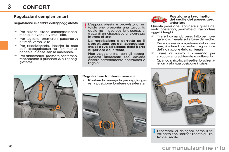 Peugeot 308 SW BL 2012.5  Manuale del proprietario (in Italian) 3
70
CONFORT
   
 
 
 
 
 
 
 
 
 
Posizione a tavolinetto 
del sedile del passeggero 
anteriore 
   
Regolazione in altezza dellappoggiatesta 
 
 
 
�) 
  Per alzarlo, tirarlo contemporanea-
mente i