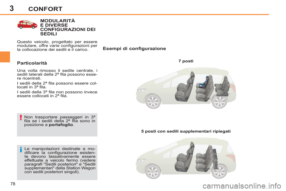 Peugeot 308 SW BL 2012.5  Manuale del proprietario (in Italian) 3
78
CONFORT
MODULARITÀE DIVERSE 
CONFIGURAZIONI DEI 
SEDILI
   
Esempi di configurazione 
 
 
7 posti  
  Le manipolazioni destinate a mo-
diﬁ care la conﬁ gurazione  esisten-
te devono tassativ