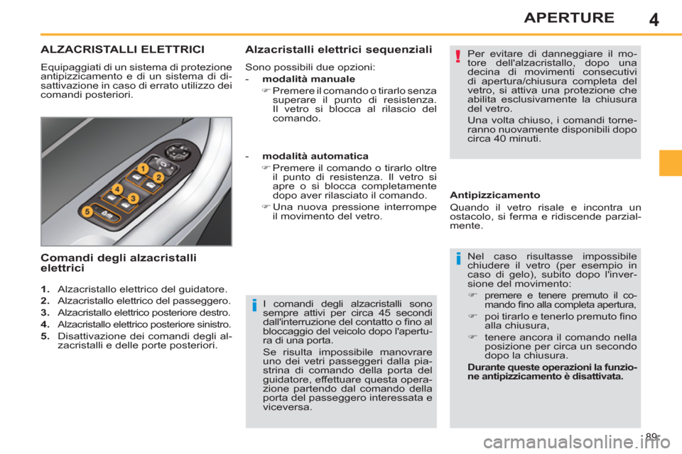 Peugeot 308 SW BL 2012.5 Manuale del proprietario (in Italian) 4
89
APERTURE
I comandi degli alzacristalli sono
sempre attivi per circa 45 secondi
dallinterruzione del contatto o fi no al
bloccaggio del veicolo dopo lapertu-
ra di una porta.
Se risul Peugeot 308 SW BL 2012.5 Manuale del proprietario (in Italian) 4
89
APERTURE
I comandi degli alzacristalli sono
sempre attivi per circa 45 secondi
dallinterruzione del contatto o fi no al
bloccaggio del veicolo dopo lapertu-
ra di una porta.
Se risul