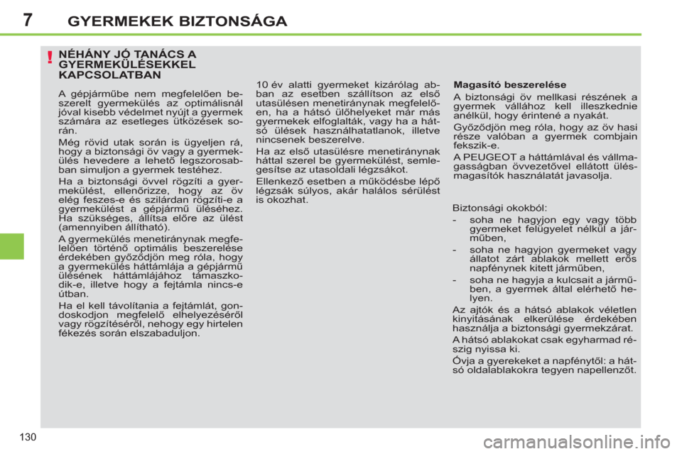 Peugeot 308 SW BL 2012.5 Kezelési útmutató (in Hungarian) 7
130
GYERMEKEK BIZTONSÁGA
NÉHÁNY JÓ TANÁCS A GYERMEKÜLÉSEKKELKAPCSOLATBAN
Magasító beszerelése
A biztonsági öv mellkasi részének a
gyermek vállához kell illeszkednie
anélkü Peugeot 308 SW BL 2012.5 Kezelési útmutató (in Hungarian) 7
130
GYERMEKEK BIZTONSÁGA
NÉHÁNY JÓ TANÁCS A GYERMEKÜLÉSEKKELKAPCSOLATBAN
Magasító beszerelése
A biztonsági öv mellkasi részének a
gyermek vállához kell illeszkednie
anélkü