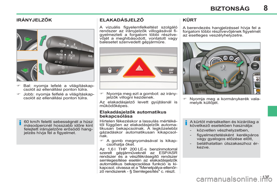 Peugeot 308 SW BL 2012.5  Kezelési útmutató (in Hungarian) 8
137
BIZTONSÁG
IRÁNYJELZŐK
 
60 km/h feletti sebességnél a húsz 
másodpercnél hosszabb időre kint 
felejtett irányjelzőre erősödő hang-
jelzés hívja fel a ﬁ gyelmet.     
 
�) 
 Bal