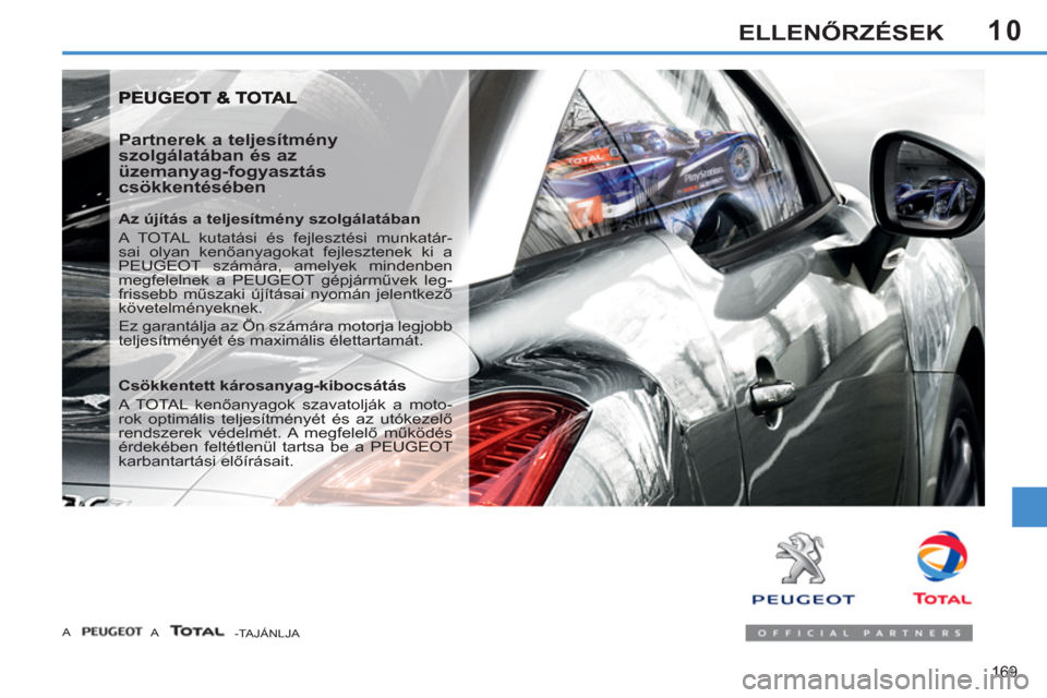 Peugeot 308 SW BL 2012.5  Kezelési útmutató (in Hungarian) 10
169
ELLENŐRZÉSEK
 
 
Partnerek a teljesítmény 
szolgálatában és az 
üzemanyag-fogyasztás 
csökkentésében 
   
Az újítás a teljesítmény szolgálatában 
  A TOTAL kutatási és fejl