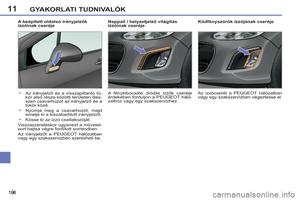 Peugeot 308 SW BL 2012.5  Kezelési útmutató (in Hungarian) 11GYAKORLATI TUDNIVALÓK
   
 
 
 
 
 
 
Ködfényszórók izzójának cseréje 
   
 
�) 
 Az irányjelző és a visszapillantó tü-
kör alsó része közötti területen illes-
szen csavarhúzót 