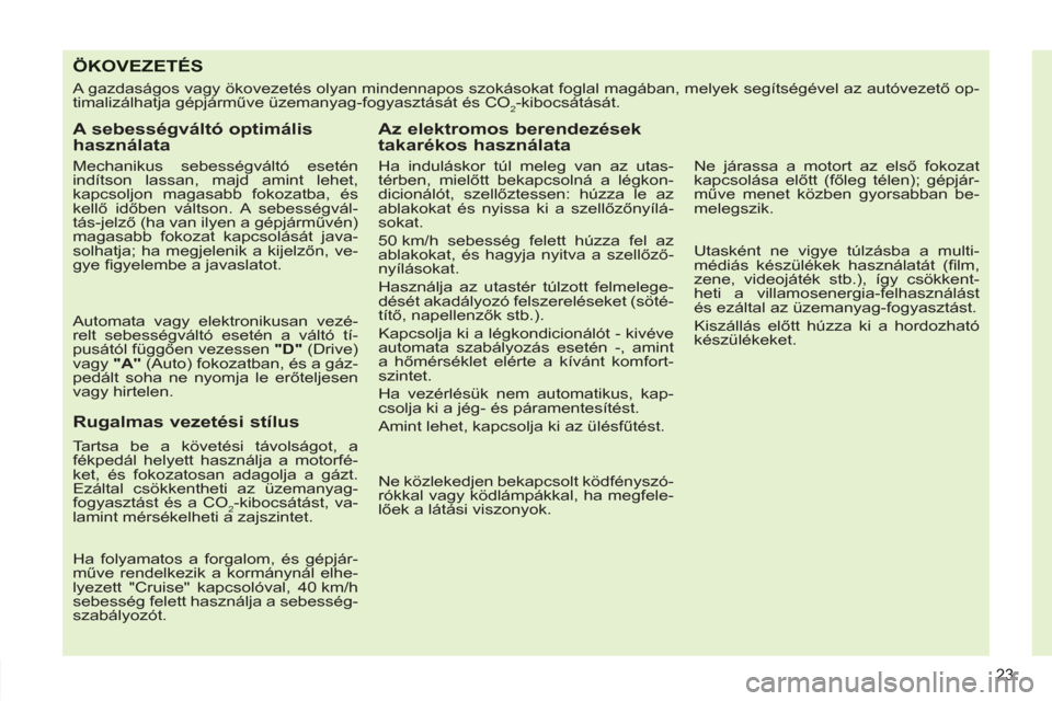 Peugeot 308 SW BL 2012.5  Kezelési útmutató (in Hungarian) 23
ÖKOVEZETÉS
  A gazdaságos vagy ökovezetés olyan mindennapos szokásokat foglal magában, melyek segítségével az autóvezető op-
timalizálhatja gépjárműve üzemanyag-fogyasztását és 