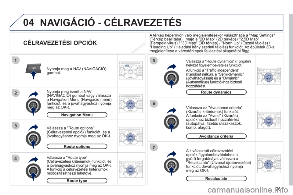 Peugeot 308 SW BL 2012.5  Kezelési útmutató (in Hungarian) 261
04
NAV2ABC3DEF5JKL4GHI6MNO8TUV7PQRS9WXYZ0*#
1RADIO MEDIANAV ESC TRAFFIC
SETUPADDR
BOOK
2ABC3DEF5JKL4GHI6MNO8TUV7PQRS9WXYZ0*#
1RADIO MEDIANAV ESC TRAFFIC
SETUPADDR
BOOK
2ABC3DEF5JKL4GHI6MNO8TUV7PQR
