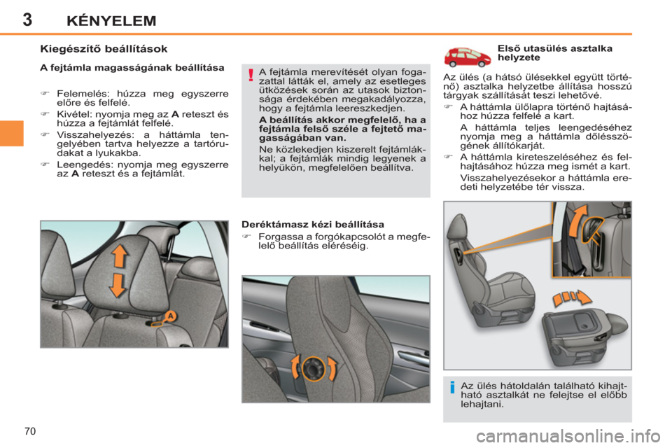 Peugeot 308 SW BL 2012.5  Kezelési útmutató (in Hungarian) 3
70
KÉNYELEM
   
 
 
 
 
 
 
 
 
 
Első utasülés asztalka 
helyzete 
   
A fejtámla magasságának beállítása 
   
 
�) 
 Felemelés: húzza meg egyszerre 
előre és felfelé. 
   
�) 
  Kiv