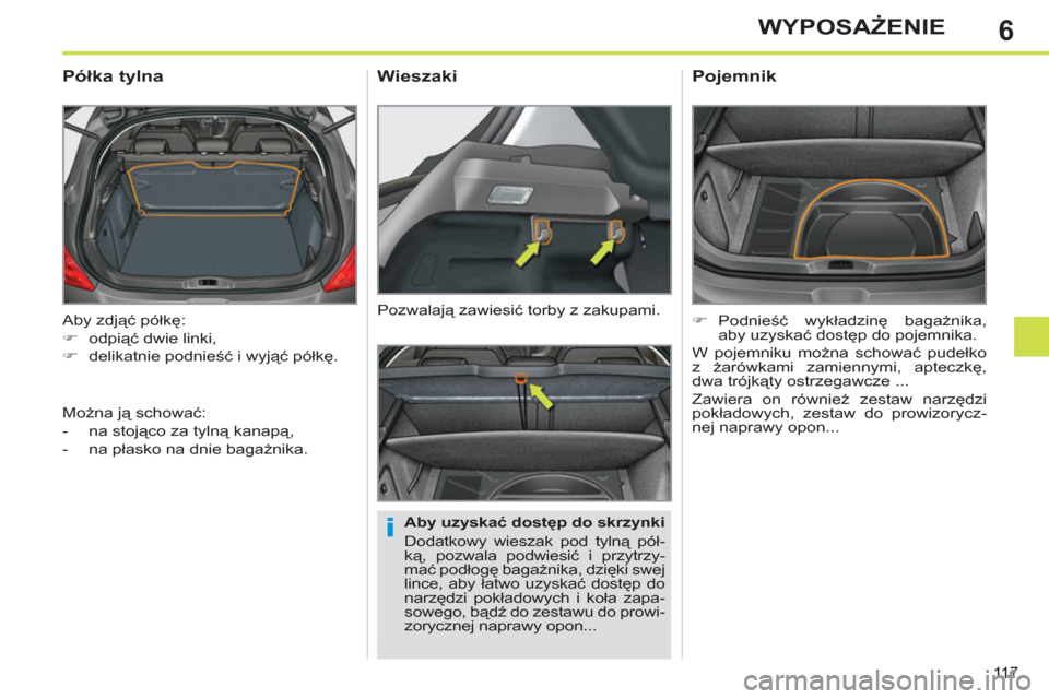 Peugeot 308 SW BL 2012.5  Instrukcja Obsługi (in Polish) 6
11 7
WYPOSAŻENIE
 
Aby zdjąć półkę: 
   
 
�) 
 odpiąć dwie linki, 
   
�) 
 delikatnie podnieść i wyjąć półkę.  
 
 
 
 
 
 
 
Półka tylna 
 
 
Aby uzyskać dostęp do skrzynki 
  