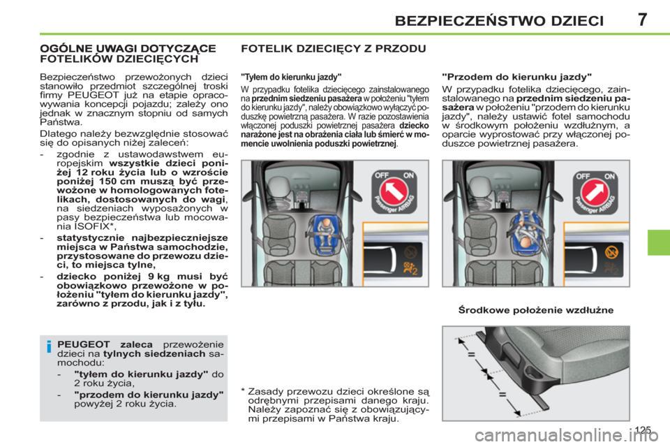 Peugeot 308 SW BL 2012.5  Instrukcja Obsługi (in Polish) 7
125
BEZPIECZEŃSTWO DZIECI
 
 
PEUGEOT 
  zaleca 
 przewożenie 
dzieci na  tylnych siedzeniach 
 sa-
mochodu: 
   
 
-   "tyłem do kierunku jazdy" 
 do 
2 roku życia, 
   
-   "przodem do kierunk
