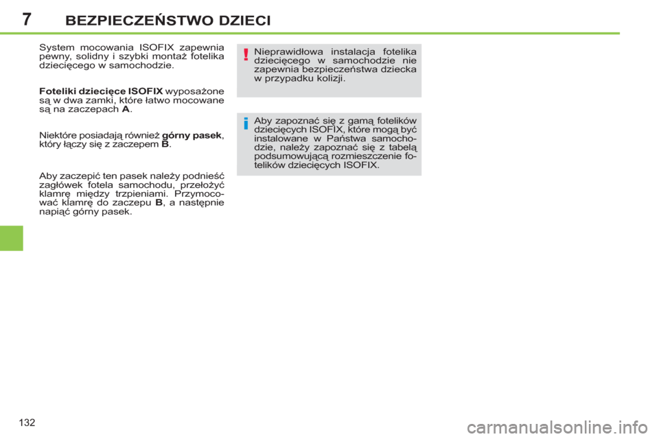 Peugeot 308 SW BL 2012.5  Instrukcja Obsługi (in Polish) 7
132
BEZPIECZEŃSTWO DZIECI
 
System mocowania ISOFIX zapewnia 
pewny, solidny i szybki montaż fotelika 
dziecięcego w samochodzie. 
   
Foteliki dziecięce ISOFIX 
 wyposażone 
są w dwa zamki, k
