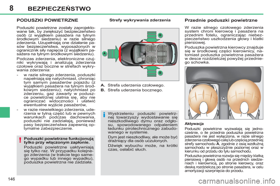 Peugeot 308 SW BL 2012.5  Instrukcja Obsługi (in Polish) 8
146
BEZPIECZEŃSTWO
 
PODUSZKI POWIETRZNE 
 
Wystrzeleniu poduszki powietrz-
nej towarzyszy wydostawanie się 
nieszkodliwego dymu oraz odgło-
su, spowodowanego odpaleniem 
ładunku pirotechniczneg