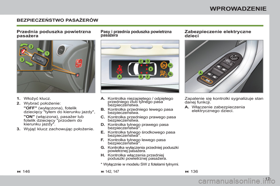 Peugeot 308 SW BL 2012.5  Instrukcja Obsługi (in Polish) 17
WPROWADZENIE
  BEZPIECZEŃSTWO PASAŻERÓW 
   
Przednia poduszka powietrzna 
pasażera    
Zabezpieczenie elektryczne 
dzieci 
   
 
1. 
 Włożyć klucz. 
   
2. 
 Wybrać położenie:  
   "OFF"