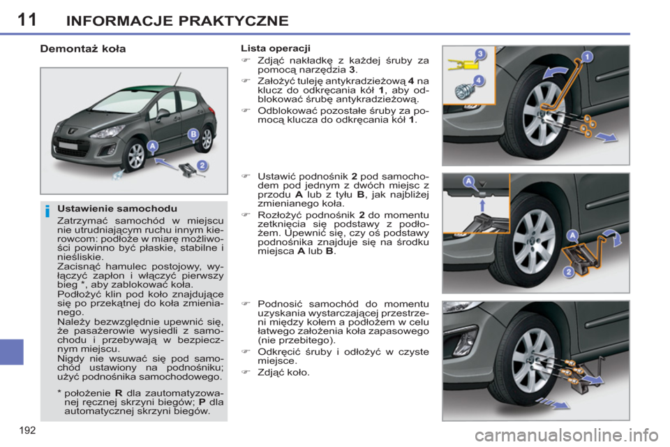 Peugeot 308 SW BL 2012.5 Instrukcja Obsługi (in Polish) 11
192
INFORMACJE PRAKTYCZNE
Ustawienie samochodu
Zatrzymać samochód w miejscu
nie utrudniającym ruchu innym kie-
rowcom: podłoże w miarę możliwo-
ści powinno być płaskie, stabilne i Peugeot 308 SW BL 2012.5 Instrukcja Obsługi (in Polish) 11
192
INFORMACJE PRAKTYCZNE
Ustawienie samochodu
Zatrzymać samochód w miejscu
nie utrudniającym ruchu innym kie-
rowcom: podłoże w miarę możliwo-
ści powinno być płaskie, stabilne i