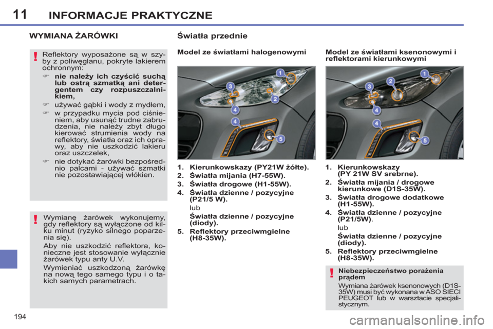 Peugeot 308 SW BL 2012.5 Instrukcja Obsługi (in Polish) 11
194
INFORMACJE PRAKTYCZNE
Niebezpieczeństwo porażenia
prądem
Wymiana żarówek ksenonowych (D1S-
35W) musi być wykonana w ASO SIECI
PEUGEOT lub w warsztacie specjali-
stycznym.
WYM Peugeot 308 SW BL 2012.5 Instrukcja Obsługi (in Polish) 11
194
INFORMACJE PRAKTYCZNE
Niebezpieczeństwo porażenia
prądem
Wymiana żarówek ksenonowych (D1S-
35W) musi być wykonana w ASO SIECI
PEUGEOT lub w warsztacie specjali-
stycznym.
WYM