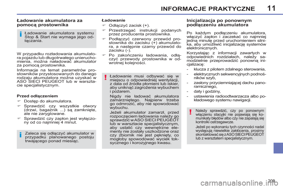 Peugeot 308 SW BL 2012.5  Instrukcja Obsługi (in Polish) 11
209
INFORMACJE PRAKTYCZNE
   
Ładowanie 
   
 
�) 
 Odłączyć zacisk (+). 
   
�) 
 Przestrzegać instrukcji podanych 
przez producenta prostownika. 
   
�) 
 Podłączyć czerwony przewód pro-