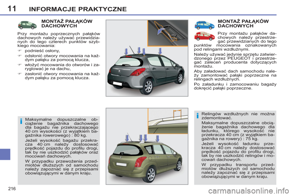 Peugeot 308 SW BL 2012.5  Instrukcja Obsługi (in Polish) 11
216
INFORMACJE PRAKTYCZNE
  MONTAŻ PAŁĄKÓW DACHOWYCH
 
Przy montażu pałąków da-
chowych należy przestrze-
gać przewidzianych do tego 
punktów mocowania oznakowanych 
pod relingami wzdłu