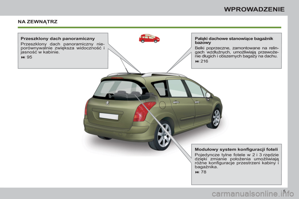 Peugeot 308 SW BL 2012.5 Instrukcja Obsługi (in Polish) 5
WPROWADZENIE
NA ZEWNĄTRZ
Pałąki dachowe stanowiące bagażnik
bazowy
Belki poprzeczne, zamontowane na relin-
gach wzdłużnych, umożliwiają przewoże-
nie długich i obszernych baga Peugeot 308 SW BL 2012.5 Instrukcja Obsługi (in Polish) 5
WPROWADZENIE
NA ZEWNĄTRZ
Pałąki dachowe stanowiące bagażnik
bazowy
Belki poprzeczne, zamontowane na relin-
gach wzdłużnych, umożliwiają przewoże-
nie długich i obszernych baga