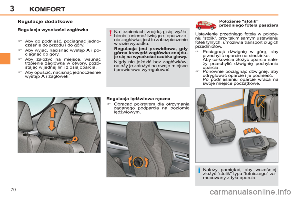 Peugeot 308 SW BL 2012.5  Instrukcja Obsługi (in Polish) 3
70
KOMFORT
   
 
 
 
 
 
 
 
 
 
Położenie "stolik" 
przedniego fotela pasażera 
 
 
Regulacja wysokości zagłówka 
   
 
�) 
  Aby go podnieść, pociągnąć jedno-
cześnie do przodu i do g