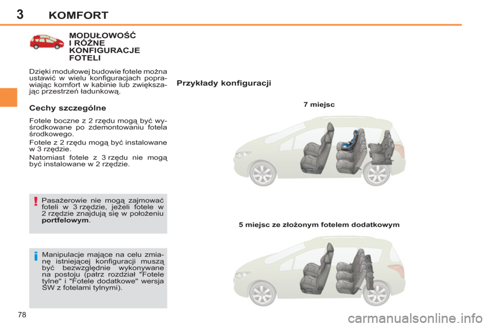 Peugeot 308 SW BL 2012.5  Instrukcja Obsługi (in Polish) 3
78
KOMFORT
MODUŁOWOŚĆ I RÓŻNE KONFIGURACJE 
FOTELI
   
Przykłady konfiguracji 
 
 
7 miejsc  
  Manipulacje mające na celu zmia-
nę istniejącej konﬁ guracji  muszą 
być bezwzględnie wy