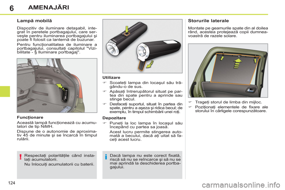 Peugeot 308 SW BL 2012.5  Manualul de utilizare (in Romanian) 6
124
AMENAJĂRI
 
 
 
 
 
 
 
 
 
 
Lampă mobilă 
 
Dispozitiv de iluminare detaşabil, inte-
grat în peretele portbagajului, care ser-
veşte pentru iluminarea portbagajului şi 
poate ﬁ  folos
