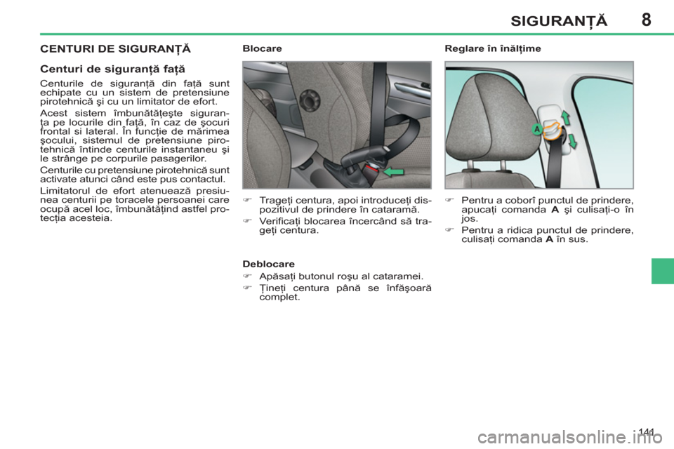 Peugeot 308 SW BL 2012.5 Manualul de utilizare (in Romanian) 8
141
SIGURANŢĂ
CENTURI DE SIGURANŢĂ
Centuri de siguranţă faţă
Centurile de siguranţă din faţă sunt
echipate cu un sistem de pretensiune
pirotehnică şi cu un limitator de ef Peugeot 308 SW BL 2012.5 Manualul de utilizare (in Romanian) 8
141
SIGURANŢĂ
CENTURI DE SIGURANŢĂ
Centuri de siguranţă faţă
Centurile de siguranţă din faţă sunt
echipate cu un sistem de pretensiune
pirotehnică şi cu un limitator de ef
