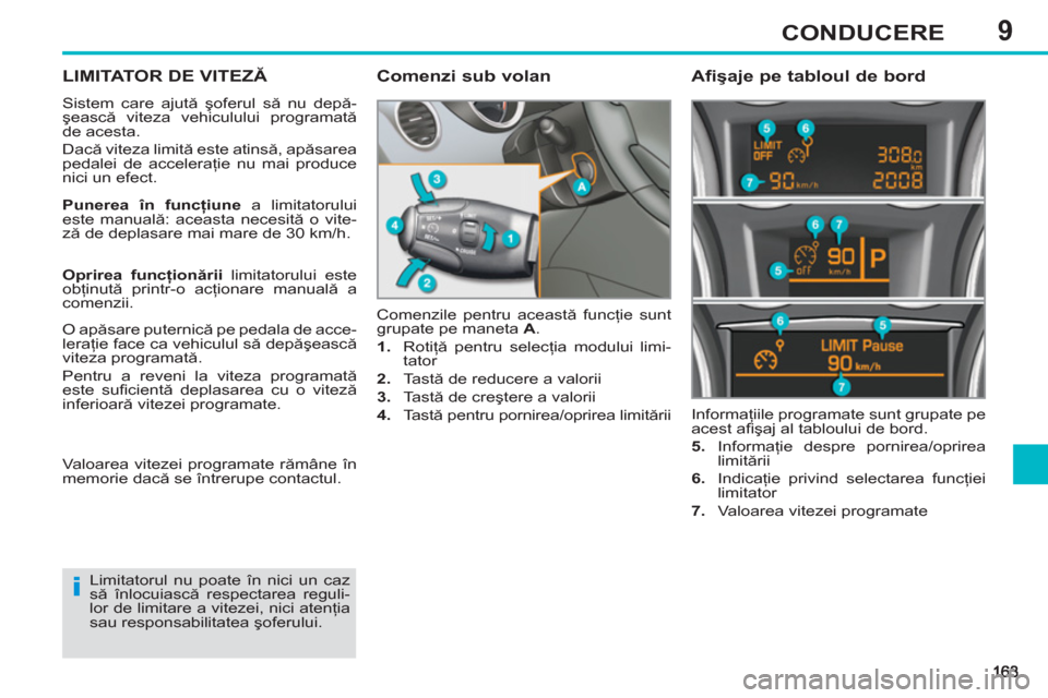 Peugeot 308 SW BL 2012.5 Manualul de utilizare (in Romanian) 9CONDUCERE
LIMITATOR DE VITEZĂ
Sistem care ajută şoferul să nu depă-
şească viteza vehiculului programată
de acesta.
Dacă viteza limită este atinsă, apăsarea
pedalei de acceleraţi Peugeot 308 SW BL 2012.5 Manualul de utilizare (in Romanian) 9CONDUCERE
LIMITATOR DE VITEZĂ
Sistem care ajută şoferul să nu depă-
şească viteza vehiculului programată
de acesta.
Dacă viteza limită este atinsă, apăsarea
pedalei de acceleraţi