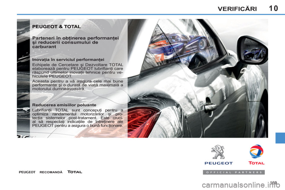 Peugeot 308 SW BL 2012.5  Manualul de utilizare (in Romanian) 10
169
VERIFICĂRI
 
 
Parteneri în obţinerea performanţei 
şi reducerii consumului de 
carburant 
   
Inovaţia în serviciul performanţei 
  Echipele de Cercetare şi Dezvoltare TOTAL 
elaborea