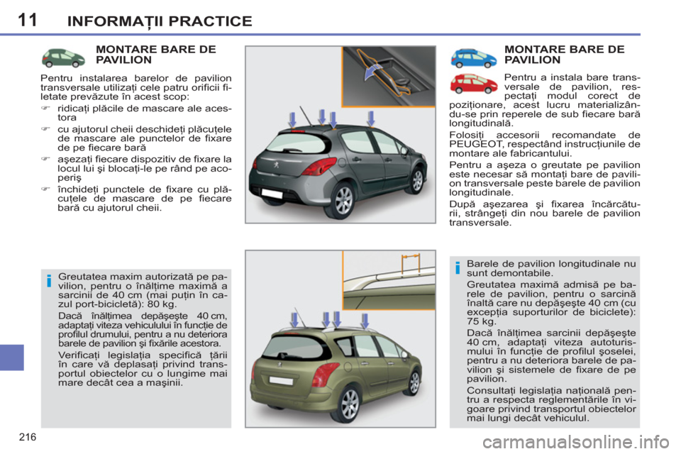 Peugeot 308 SW BL 2012.5  Manualul de utilizare (in Romanian) 11
216
INFORMAŢII PRACTICE
 
MONTARE BARE DEPAVILION
 
Pentru a instala bare trans-
versale de pavilion, res-
pectaţi modul corect de 
poziţionare, acest lucru materializân-
du-se prin reperele de