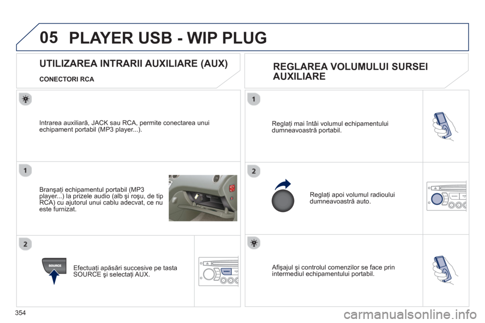 Peugeot 308 SW BL 2012.5  Manualul de utilizare (in Romanian) 354
05
 Aﬁ şajul şi controlul comenzilor se face prin 
intermediul echipamentului portabil. Regla
ţi mai 