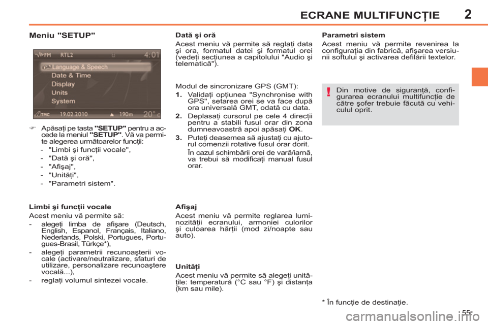 Peugeot 308 SW BL 2012.5  Manualul de utilizare (in Romanian) 2
55
ECRANE MULTIFUNCŢIE
 
 
Meniu "SETUP" 
 
 
Limbi şi funcţii vocale 
  Acest meniu vă permite să: 
   
 
-  alegeţi limba de aﬁ şare (Deutsch, 
English, Espanol, Français, Italiano, 
Ned
